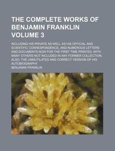 The Complete Works Of Benjamin Franklin di Benjamin Franklin edito da Rarebooksclub.com