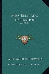 Miss Bellard's Inspiration: A Novel a Novel di William Dean Howells edito da Kessinger Publishing