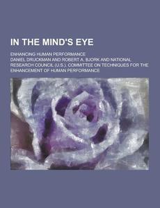 In The Mind\'s Eye; Enhancing Human Performance di Dr Daniel Druckman edito da Theclassics.us