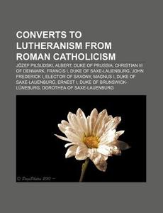 Converts To Lutheranism From Roman Catho di Source Wikipedia edito da Books LLC, Wiki Series