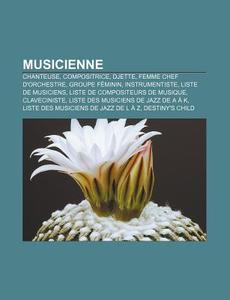 Chanteuse, Compositrice, Djette, Femme Chef D'orchestre, Groupe Feminin, Instrumentiste, Liste De Musiciens di Source Wikipedia edito da General Books Llc