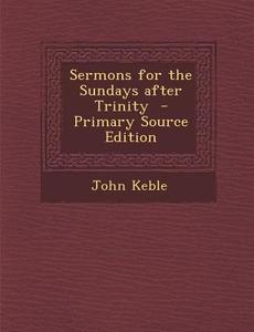 Sermons for the Sundays After Trinity di John Keble edito da Nabu Press