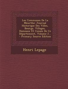 Les Communes de La Meurthe: Journal Historique Des Villes, Bourgs, Villages, Hameaux Et Censes de Ce Departement, Volume 2... - Primary Source EDI di Henri Lepage edito da Nabu Press