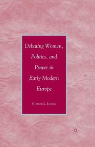Debating Women, Politics, and Power in Early Modern Europe di S. Jansen edito da Palgrave Macmillan US