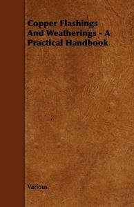 Copper Flashings and Weatherings - A Practical Handbook di Various edito da Spaight Press