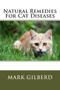 Natural Remedies for Cat Diseases di Mark Gilberd edito da Createspace