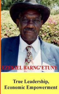 Ezekiel Barngetuny: True Leadership Economic Empowerment di Collins W. Bwayo edito da Createspace