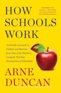 How Schools Work: An Inside Account of Failure and Success from One of the Nation's Longest-Serving Secretaries of Educa di Arne Duncan edito da SIMON & SCHUSTER