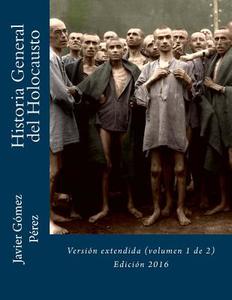 Historia General del Holocausto: Version Extendida (Volumen 1 de 2) di Javier Gomez Perez edito da Createspace