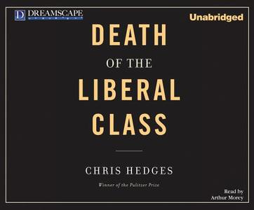 Death of the Liberal Class di Chris Hedges edito da Dreamscape Media