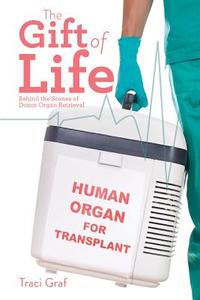 The Gift of Life: The Reality Behind Donor Organ Retrieval di Traci Graf edito da FIREFLY BOOKS LTD