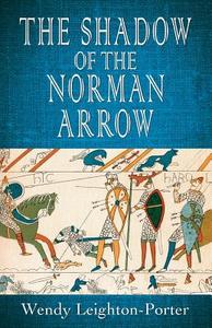 The Shadow of the Norman Arrow di Wendy Leighton-Porter edito da Silver Quill Publishing