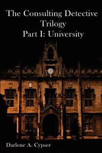 The Consulting Detective Trilogy Part I: University di Darlene A. Cypser edito da FOOLSCAP & QUILL