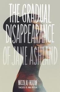 The Gradual Disappearance of Jane Ashland di Nicolai Houm edito da TIN HOUSE BOOKS