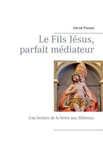 Le Fils Jésus, parfait médiateur di Hervé Ponsot edito da Books on Demand