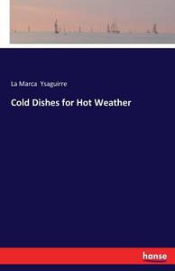 Cold Dishes for Hot Weather di La Marca Ysaguirre edito da hansebooks
