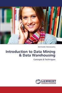 Introduction to Data Mining & Data Warehousing di Ammisetty Veeraswamy edito da LAP Lambert Academic Publishing