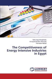 The Competitiveness of Energy Intensive Industries in Egypt di Noha Nagi Elboghdadly, El-Sayeda Ibrahim Moustafa, Ramadan Maklad edito da LAP Lambert Academic Publishing