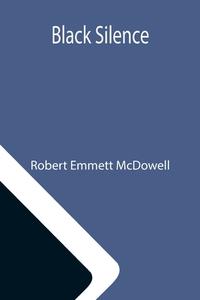 Black Silence di Robert Emmett McDowell edito da Alpha Editions