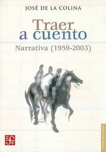 Traer A Cuento: Narrativa (1959-2003) di Jose De La Colina edito da FONDO DE CULTURA ECONOMICA