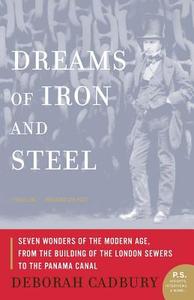 Dreams of Iron and Steel: Seven Wonders of the Modern Age, from the Building of the London Sewers to the Panama Canal di Deborah Cadbury edito da HARPERCOLLINS