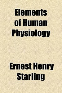 Elements Of Human Physiology di Ernest Henry Starling edito da General Books Llc