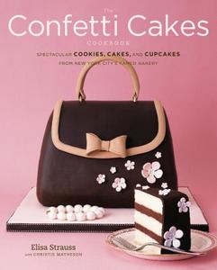 The Confetti Cakes Cookbook: Spectacular Cookies, Cakes, and Cupcakes from New York City's Famed Bakery di Elisa Strauss edito da BULFINCH PR