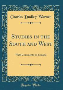 Studies in the South and West: With Comments on Canada (Classic Reprint) di Charles Dudley Warner edito da Forgotten Books