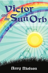 Victor and the Sun Orb di Amy Nielsen edito da iUniverse