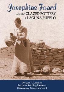 Josephine Foard and the Glazed Pottery of Laguna Pueblo di Dwight P. Lanmon edito da University of New Mexico Press