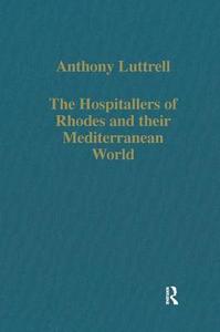 The Hospitallers of Rhodes and their Mediterranean World di Anthony Luttrell edito da Routledge