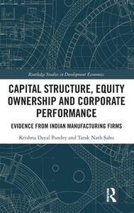Capital Structure, Equity Ownership And Corporate Performance di Krishna Dayal Pandey, Tarak Nath Sahu edito da Taylor & Francis Ltd