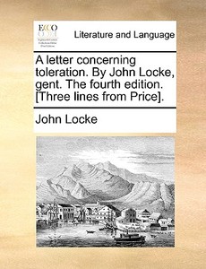 A Letter Concerning Toleration. By John Locke, Gent. The Fourth Edition. [three Lines From Price] di John Locke edito da Gale Ecco, Print Editions