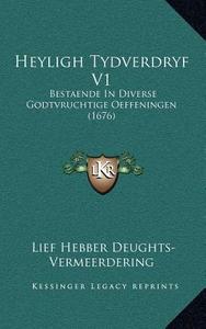 Heyligh Tydverdryf V1: Bestaende in Diverse Godtvruchtige Oeffeningen (1676) di Lief Hebber Deughts-Vermeerdering edito da Kessinger Publishing