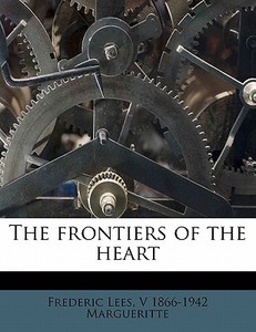 The Frontiers Of The Heart di V. 1866 Margueritte, Frederic Lees edito da Nabu Press