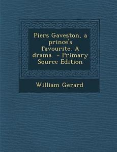 Piers Gaveston, a Prince's Favourite. a Drama di William Gerard edito da Nabu Press