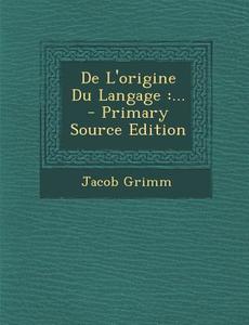 de L'Origine Du Langage: ... di Jacob Ludwig Carl Grimm edito da Nabu Press