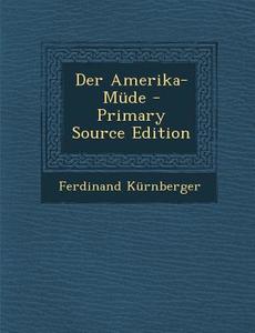 Der Amerika-Mude - Primary Source Edition di Ferdinand Kurnberger edito da Nabu Press