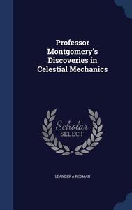 Professor Montgomery's Discoveries In Celestial Mechanics di Leander A Redman edito da Sagwan Press