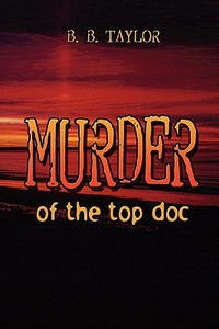 Murder Of The Top Doc di B B Taylor edito da America Star Books