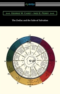 The Zodiac and the Salts of Salvation di George W. Carey, Inez E. Perry edito da DIGIREADS.COM