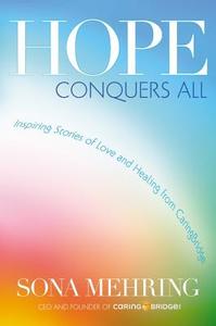 Hope Conquers All: Inspiring Stories of Love and Healing from Caringbridge di Sona Mehring edito da Center Street