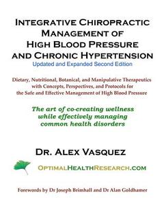Integrative Chiropractic Management of High Blood Pressure and Chronic Hypertension: Updated and Expanded Second Edition di Alex Vasquez, Dr Alex Vasquez edito da Createspace