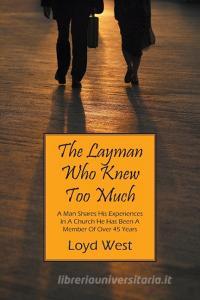 The Layman Who Knew Too Much: A Man Shares His Experiences in a Church He Has Been a Member of Over 45 Years di Loyd West edito da OUTSKIRTS PR