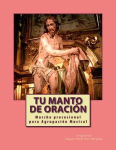 Tu Manto de Oracion - Marcha Procesional: Partituras Para Agrupacion Musical di Miguel Angel Font Morgado edito da Createspace