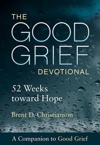 The Good Grief Devotional: 52 Weeks Toward Hope di Brent D. Christianson edito da FORTRESS PR