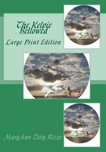The Kelpie Bellowed: Large Print Edition di Maryann Doty Rizzo edito da Createspace