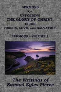 Sermons on Unfolding the Glory of Christ di Samuel Eyles Pierce edito da BAPTIST STANDARD BEARER