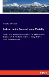 An Essay on the Causes of Infant Mortality di John W. Thrailkill edito da hansebooks
