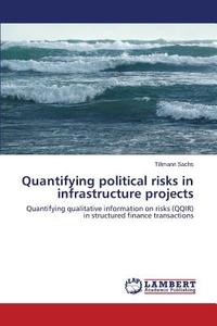 Quantifying political risks in infrastructure projects di Tillmann Sachs edito da LAP Lambert Academic Publishing